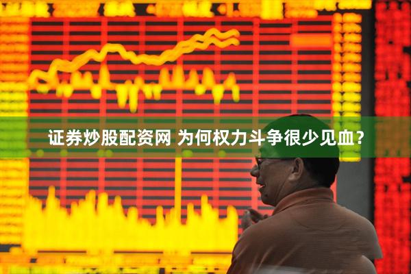 证券炒股配资网 为何权力斗争很少见血？